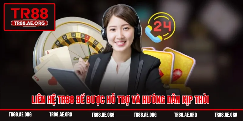 Liên hệ TR88 để được hỗ trợ và hướng dẫn kịp thời